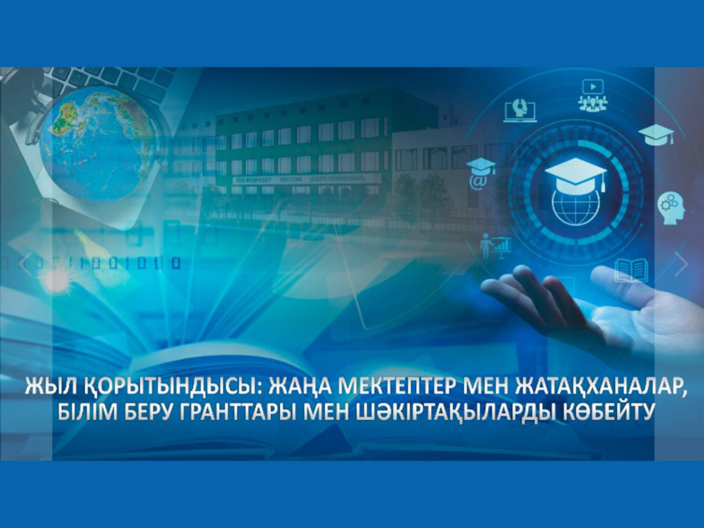 Жыл қорытындысы: жаңа мектептер мен жатақханалар, білім беру гранттары мен шәкіртақыларды көбейту